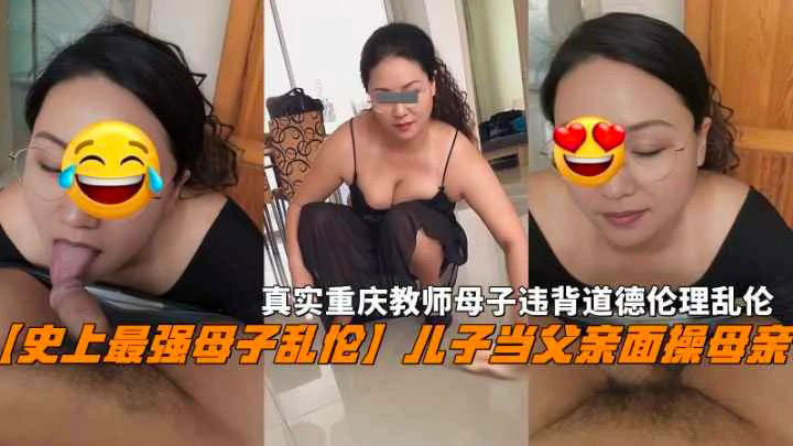 火爆【成年母子乱伦】儿子当父亲面操母亲教师母子违背道德乱伦